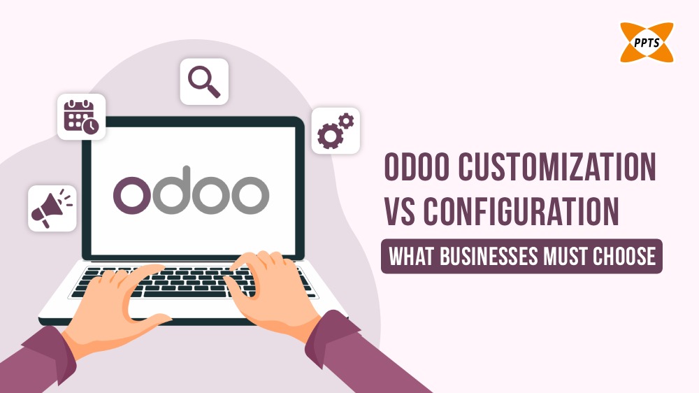 Illustration of a laptop displaying the Odoo logo with hands typing on the keyboard, surrounded by icons like calendar, search, megaphone, and settings. Text on the right reads “Odoo Customization vs Configuration – What Businesses Must Choose” with PPTS logo in the corner.
