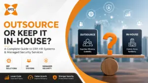 Professional PPTS blog banner illustrating the decision between outsourcing and keeping IT in-house for ERP implementation, HR systems, and managed security services. The design features a balanced comparison of outsourced IT versus in-house IT with enterprise technology icons representing ERP solutions, HR management, cybersecurity, cost optimization, scalability, and digital transformation.